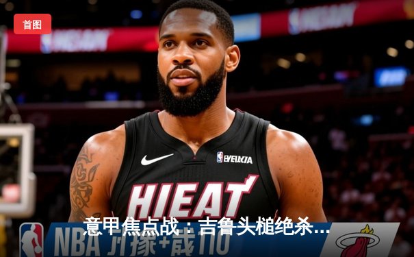 意甲焦点战：吉鲁头槌绝杀 AC米兰2-1力克罗马重返前四