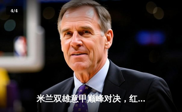 米兰双雄意甲巅峰对决，红黑军团3-2险胜国际米兰，莱奥传射建功 - 4